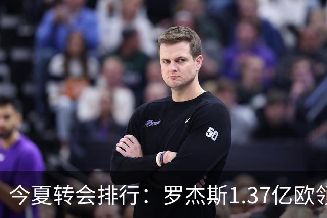 今夏转会排行：罗杰斯1.37亿欧领跑 安德森1.35亿欧 托纳利1.08亿