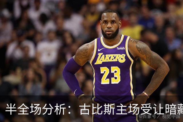 半全场分析：古比斯主场受让暗藏韧性，平负可期