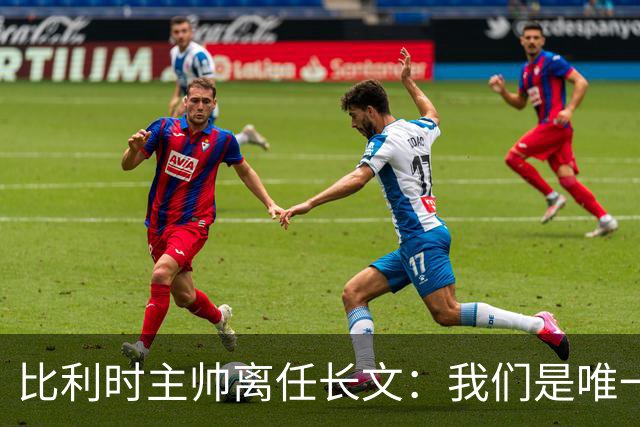 比利时主帅离任长文：我们是唯一攻破西班牙大门的球队