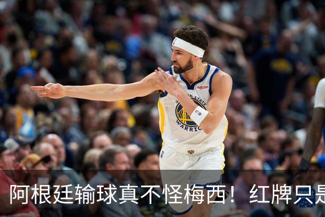 阿根廷输球真不怪梅西！红牌只是遮羞布，这3个“隐形杀手”才是致命伤