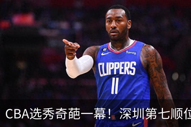 CBA选秀奇葩一幕！深圳第七顺位弃选 第18顺位挑中名宿单涛之子